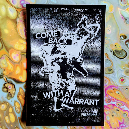 COME BACK WITH A WARRANT (sticker)